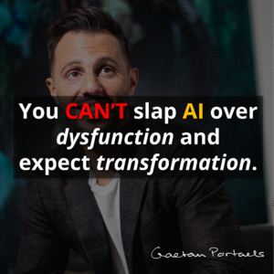You CAN'T Slap AI (Artificial Intelligence) over dysfunction and expect transformation - Gaetan Portaels