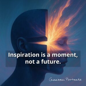 Inspiration is a moment, not a future